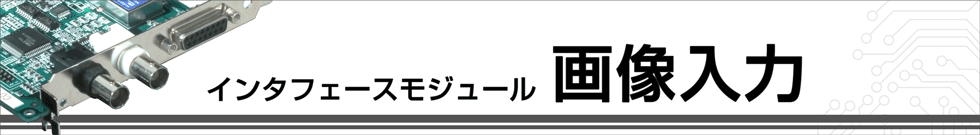 インタフェースモジュール 画像入力（NTSC、PAL、CameraLinkボード）